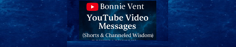 Bonnie Vent – YouTube Video Messages (Shorts & Channeled Wisdom) banner